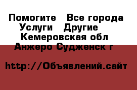 Помогите - Все города Услуги » Другие   . Кемеровская обл.,Анжеро-Судженск г.